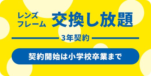 レンズ フレーム 交換し放題 3年契約 契約開始は小学校卒業まで